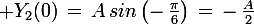 \large Y_2(0)\,=\,A\,sin\left(-\,\frac{\pi}{6}\right)\,=\,-\,\frac{A}{2}