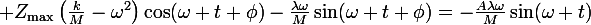 \large Z_\mathrm{max}\left(\frac{k}{M}-\omega^2\right)\cos(\omega t+\phi)-\frac{\lambda\omega}{M}\sin(\omega t+\phi)=-\frac{A\lambda\omega}{M}\sin(\omega t)