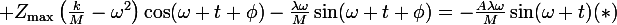 \large Z_\mathrm{max}\left(\frac{k}{M}-\omega^2\right)\cos(\omega t+\phi)-\frac{\lambda\omega}{M}\sin(\omega t+\phi)=-\frac{A\lambda\omega}{M}\sin(\omega t)\ \ \ (*)