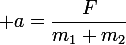 \large a=\dfrac{F}{m_1+m_2}