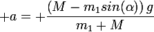 \large a= \dfrac{\left(M-m_1sin(\alpha)\right)g}{m_1+M}