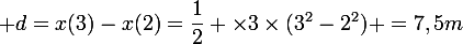 \large d=x(3)-x(2)=\dfrac{1}{2} \times3\times(3^2-2^2) =7,5m