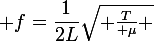 \large f=\dfrac{1}{2L}\sqrt{ \frac{T}{ \mu} }