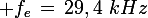 \large f_e\,=\,29,4\,\,kHz