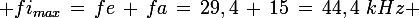 \large fi_{max}\,=\,fe\,+\,fa\,=\,29,4\,+\,15\,=\,44,4\,\,kHz 