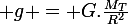 \large g = G.\frac{M_T}{R^2}