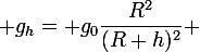 \large g_h= g_0\dfrac{R^2}{(R+h)^2} 