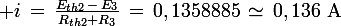 \large i\,=\,\frac{E_{th2}\,-\,E_3}{R_{th2}+R_3}\,=\,0,1358885\,\simeq\,0,136\,\,\textrm{A}