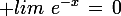 \large lim\,\,e^{-x}\,=\,0
