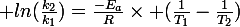\large ln(\frac{k_{2}}{k_{1}})=\frac{-E_{a}}{R}\times (\frac{1}{T_{1}}-\frac{1}{T_{2}})