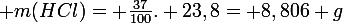 \large m(HCl)= \frac{37}{100}. 23,8= 8,806 g