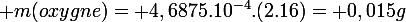 \large m(oxygne)= 4,6875.10^{-4}.(2.16)= 0,015g