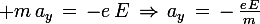 \large m\,a_y\,=\,-e\,E\,\Rightarrow\,a_y\,=\,-\,\frac{e\,E}{m}