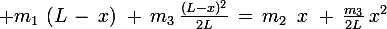 \large m_1\,\,(L\,-\,x)\,\,+\,m_3\,\frac{(L-x)^2}{2L}\,=\,m_2\,\,\,x\,\,+\,\frac{m_3}{2L}\,x^2