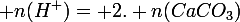 \large n(H^{+})= 2. n(CaCO_{3})