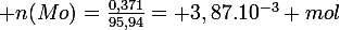 \large n(Mo)=\frac{0,371}{95,94}= 3,87.10^{-3} mol