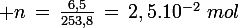 \large n\,=\,\frac{6,5}{253,8}\,=\,2,5.10^{-2}\,\,mol