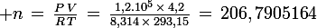 \large n\,=\,\frac{P\,V}{R\,T}\,=\,\frac{1,2.10^5\,\times\,4,2}{8,314\,\times\,293,15}\,=\,206,7905164