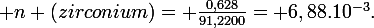 \large n (zirconium)= \frac{0,628}{91,2200}= 6,88.10^{-3}.