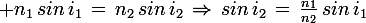 \large n_1\,sin\,i_1\,=\,n_2\,sin\,i_2\,\Rightarrow\,sin\,i_2\,=\,\frac{n_1}{n_2}\,sin\,i_1