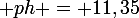 \large ph = 11,35