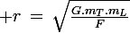 \large r\,=\,\sqrt{\frac{G.m_T.m_L}{F}}