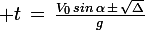 \large t\,=\,\frac{V_0\,sin\,\alpha\,\pm\,\sqrt{\Delta}}{g}
