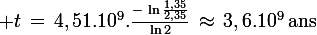 \large t\,=\,4,51.10^9.\frac{-\,\ln\frac{1,35}{2,35}}{\ln2}\,\approx\,3,6.10^9\,\rm{ans}