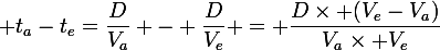 \large t_{a}-t_{e}=\dfrac{D}{V_{a}} - \dfrac{D}{V_{e}} = \dfrac{D\times (V_{e}-V_{a})}{V_{a}\times V_{e}}