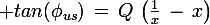 \large tan(\phi_{us})\,=\,Q\,\left(\frac{1}{x}\,-\,x\right)