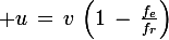 \large u\,=\,v\,\left(1\,-\,\frac{f_e}{f_r}\right)