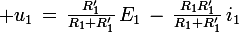 \large u_1\,=\,\frac{R'_1}{R_1+R'_1}\,E_1\,-\,\frac{R_1R'_1}{R_1+R'_1}\,i_1