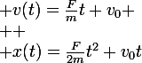 \large v(t)=\frac{F}{m}t+v_0
 \\ 
 \\ x(t)=\frac{F}{2m}t^2+v_0t