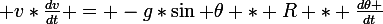 \large v*\frac{dv}{dt} = -g*\sin \theta * R * \frac{d\theta }{dt}