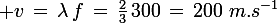 \large v\,=\,\lambda\,f\,=\,\frac{2}{3}\,300\,=\,200\,\,m.s^{-1}