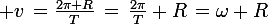 \large v\,=\frac{2\pi R}{T}\,=\,\frac{2\pi}{T} R\,=\omega R