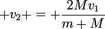 \large v_2 = \dfrac{2Mv_1}{m+M}