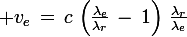 \large v_e\,=\,c\,\left(\frac{\lambda_e}{\lambda_r}\,-\,1\right)\,\frac{\lambda_r}{\lambda_e}