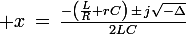 \large x\,=\,\frac{-\left(\frac{L}{R}+rC\right)\,\pm\,j\sqrt{-\Delta}}{2LC}