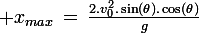 \large x_{max}\,=\,\frac{2.v_0^2.\sin(\theta).\cos(\theta)}{g}