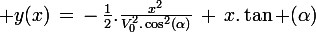 \large y(x)\,=\,-\,\frac{1}{2}.\frac{x^2}{V_0^2.\cos^2(\alpha)}\,+\,x.\tan (\alpha)