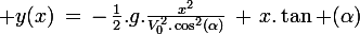 \large y(x)\,=\,-\,\frac{1}{2}.g.\frac{x^2}{V_0^2.\cos^2(\alpha)}\,+\,x.\tan (\alpha)