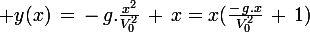 \large y(x)\,=\,-\,g.\frac{x^2}{V_0^2}\,+\,x\ =\ x(\frac{-\,g.x}{V_0^2}\,+\,1)