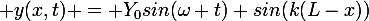 \large y(x,t) = Y_0sin(\omega t) sin(k(L-x))