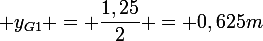 \large y_{G1} = \dfrac{1,25}{2} = 0,625m