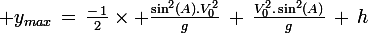 \large y_{max}\,=\,\frac{-\,1}{2}\times \frac{\sin^2(A).V_0^2}{g}\,+\,\frac{V_0^2.\sin^2(A)}{g}\,+\,h