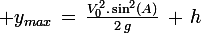 \large y_{max}\,=\,\frac{V_0^2.\sin^2(A)}{2\,g}\,+\,h