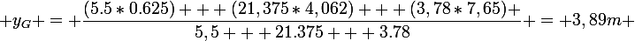 \large y_G = \dfrac{(5.5*0.625) + (21,375*4,062) + (3,78*7,65) }{5,5 + 21.375 + 3.78} = 3,89m 