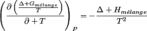 \left(\dfrac{\partial\left(\frac{\Delta G_{m\acute{e}lange}}{T}\right)}{\partial T}\right)_{P}=-\dfrac{\Delta H_{m\acute{e}lange}}{T^{2}}