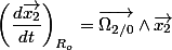 \left(\dfrac{d\overrightarrow{x_{2}}}{dt}\right)_{R_{o}}=\overrightarrow{\Omega_{2/0}}\wedge\overrightarrow{x_{2}}